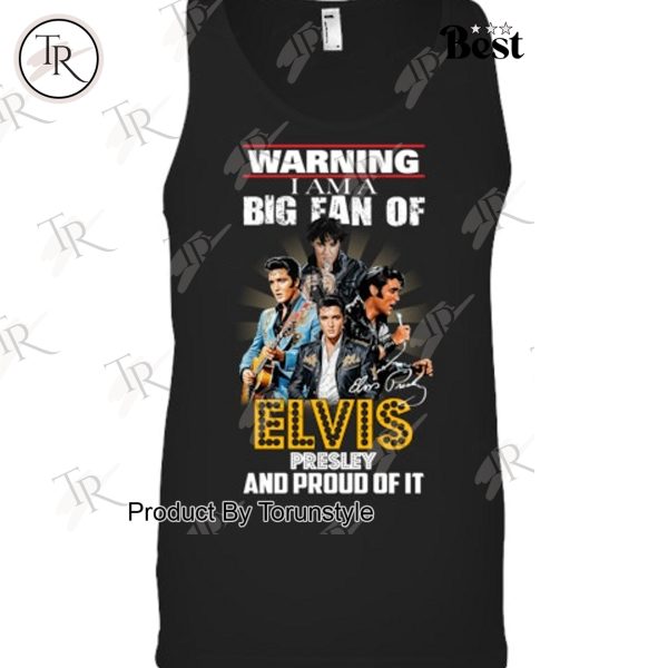 Warning I Am A Big Fan Of Elvis Presley And Proud Of It T-Shirt