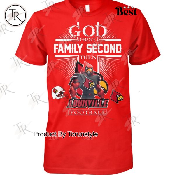 God First Family Second Then Louisville Cardinals Football NCAA T-Shirt