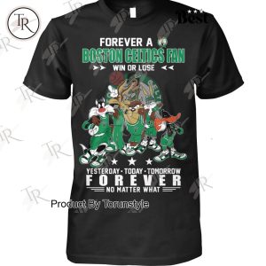 Forever A Boston Celtics Fan Win Or Lose, Yesterday-Today-Tomorrow Forever No Matter What T-Shirt