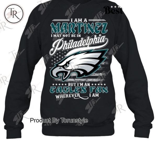 I Am A Martinez I May Not Be In Philadelphia Eagles, But I’m An Eagles Fan Wherever I Am T-Shirt