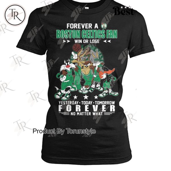 Forever A Boston Celtics Fan Win Or Lose, Yesterday-Today-Tomorrow Forever No Matter What T-Shirt