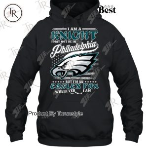 I Am A Knight I May Not Be In Philadelphia Eagles, But I’m An Eagles Fan Wherever I Am T-Shirt