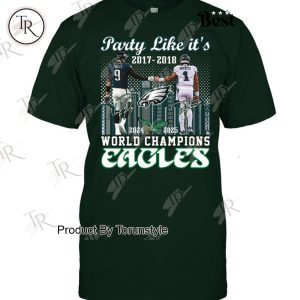 Party Like It’s 2017-2018 And 2024-2025 World Champions Philadelphia Eagles Limited Edition T-Shirt