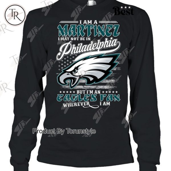 I Am A Martinez I May Not Be In Philadelphia Eagles, But I’m An Eagles Fan Wherever I Am T-Shirt