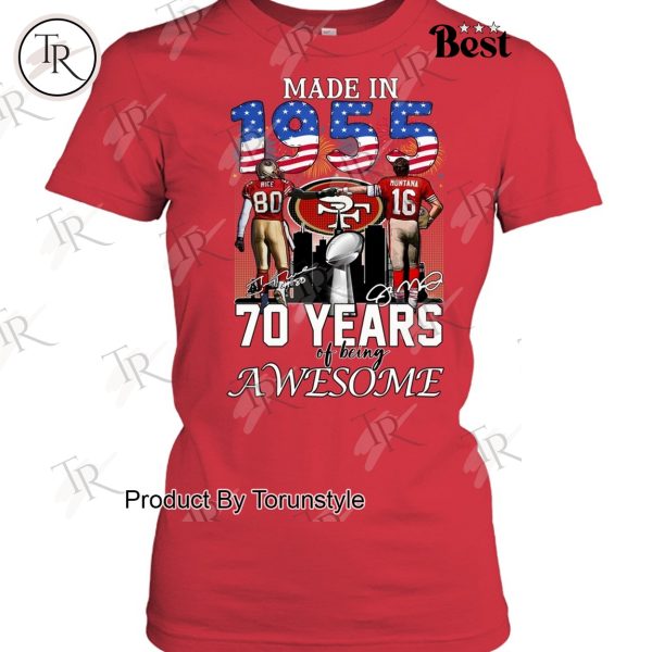 Made In 1955 San Francisco 49ers 70 Years Of Being Awesome Limited Edition T-Shirt