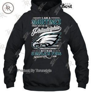 I Am A Martinez I May Not Be In Philadelphia Eagles, But I’m An Eagles Fan Wherever I Am T-Shirt