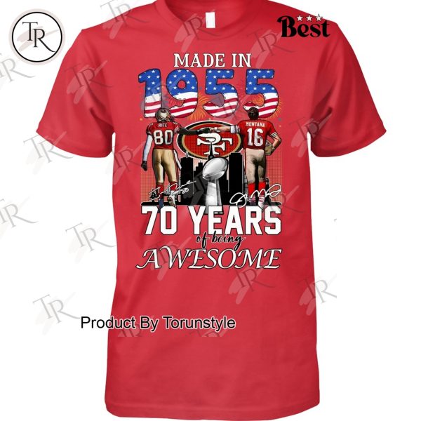 Made In 1955 San Francisco 49ers 70 Years Of Being Awesome Limited Edition T-Shirt