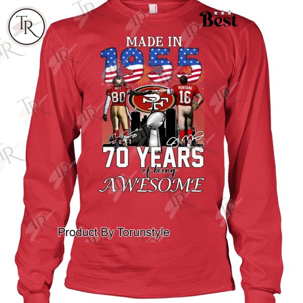 Made In 1955 San Francisco 49ers 70 Years Of Being Awesome Limited Edition T-Shirt