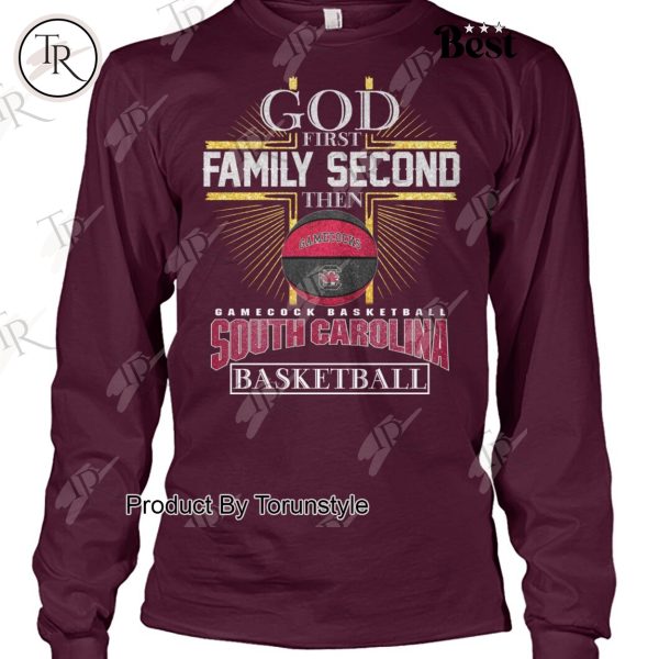 God First Family Second Then South Carolina Gamecocks Basketball Limited Edition T-Shirt