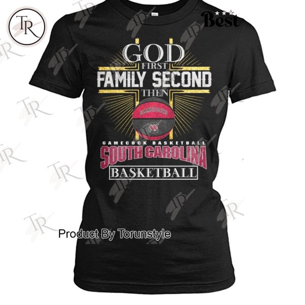 God First Family Second Then South Carolina Gamecocks Basketball Limited Edition T-Shirt