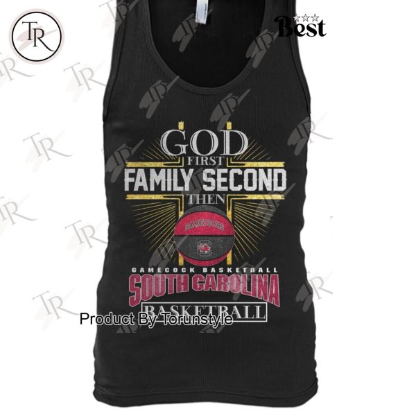 God First Family Second Then South Carolina Gamecocks Basketball Limited Edition T-Shirt
