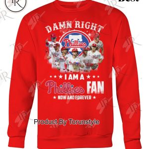 Damn Right I Am A Philadelphia Phillies Fan Now And Forever Limited Edition T-Shirt