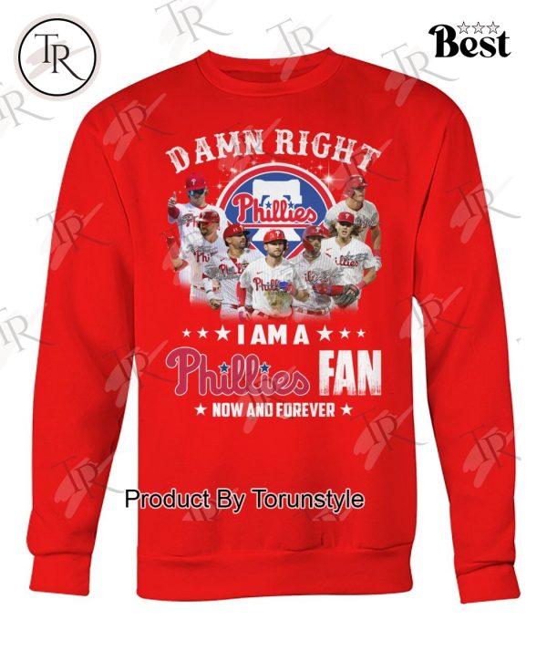 Damn Right I Am A Philadelphia Phillies Fan Now And Forever Limited Edition T-Shirt