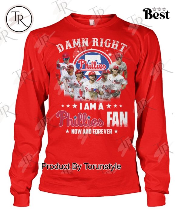 Damn Right I Am A Philadelphia Phillies Fan Now And Forever Limited Edition T-Shirt