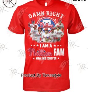 Damn Right I Am A Philadelphia Phillies Fan Now And Forever Limited Edition T-Shirt
