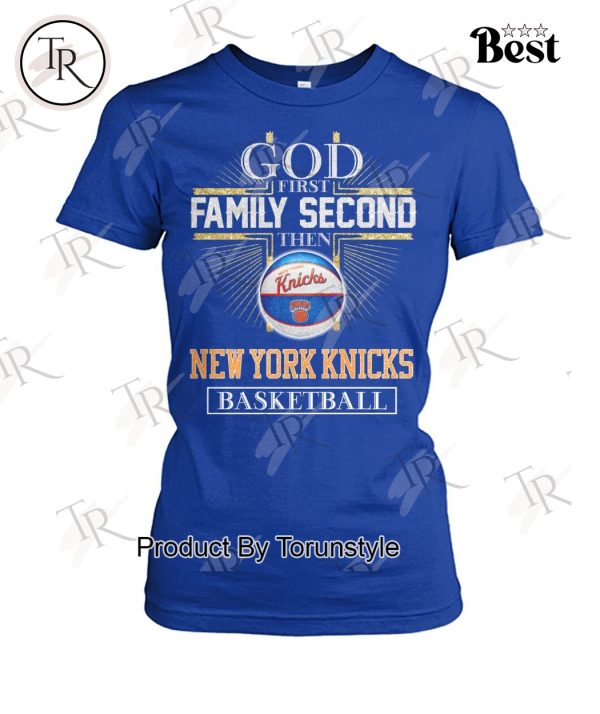 New York Knicks Basketball God First Family Second Then T-Shirt