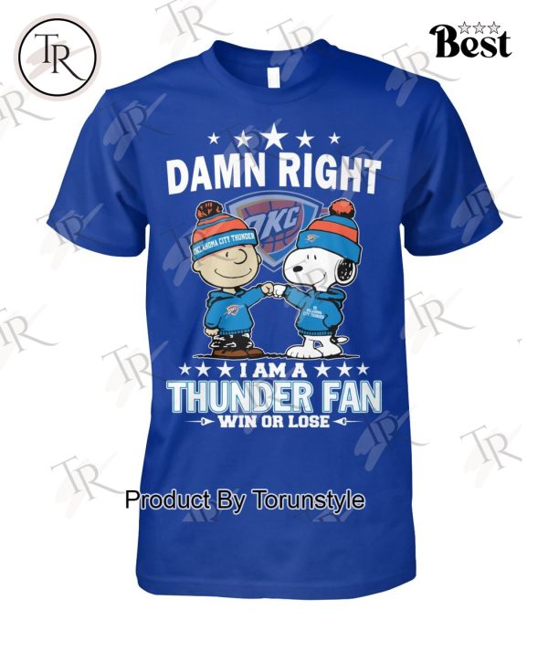 Damn Right I Am A Oklahoma City Thunder Fan Win Or Lose Limited Edition T-Shirt
