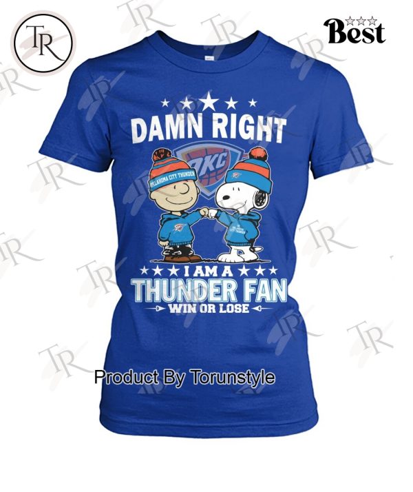 Damn Right I Am A Oklahoma City Thunder Fan Win Or Lose Limited Edition T-Shirt