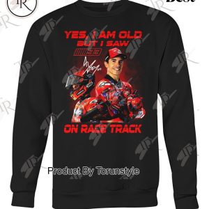 Marc Márquez Yes, I Am Old But I Saw On Race Track Limited Edition T-Shirt