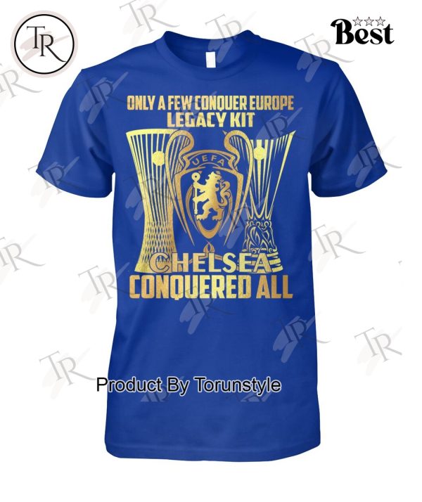 Chelsea Only A Few Conquer Europe Legacy Kit Conquered All Limited Edition T-Shirt