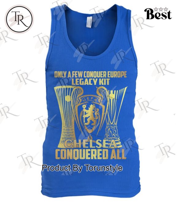 Chelsea Only A Few Conquer Europe Legacy Kit Conquered All Limited Edition T-Shirt