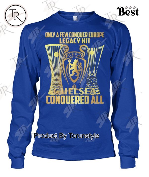 Chelsea Only A Few Conquer Europe Legacy Kit Conquered All Limited Edition T-Shirt