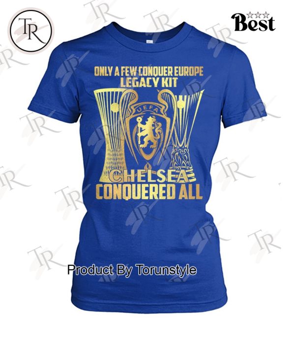 Chelsea Only A Few Conquer Europe Legacy Kit Conquered All Limited Edition T-Shirt